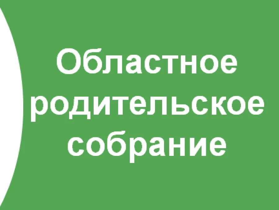 Oбластное родительское собрание «Профориентационный минимум – сегодня, жизненные цели - завтра»..